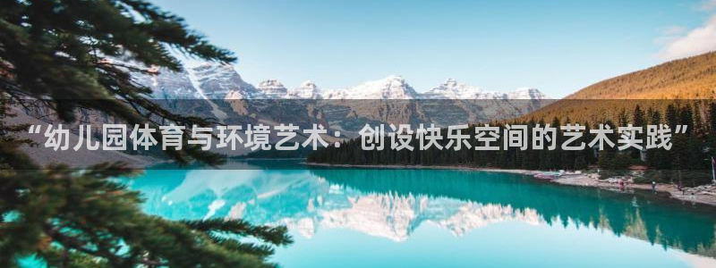 “幼儿园体育与环境艺术：创设快乐空间的艺术实践”