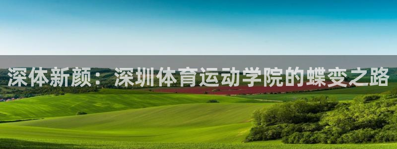 深体新颜：深圳体育运动学院的蝶变之路